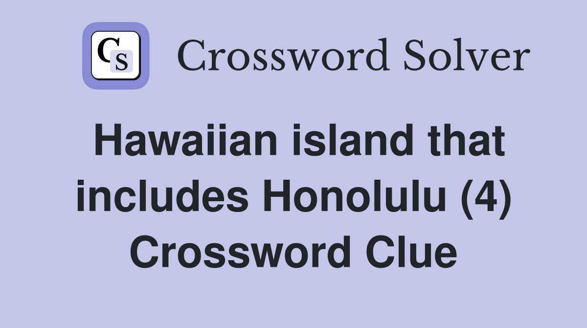 Hawaiian island that includes Honolulu (4) Crossword Clue