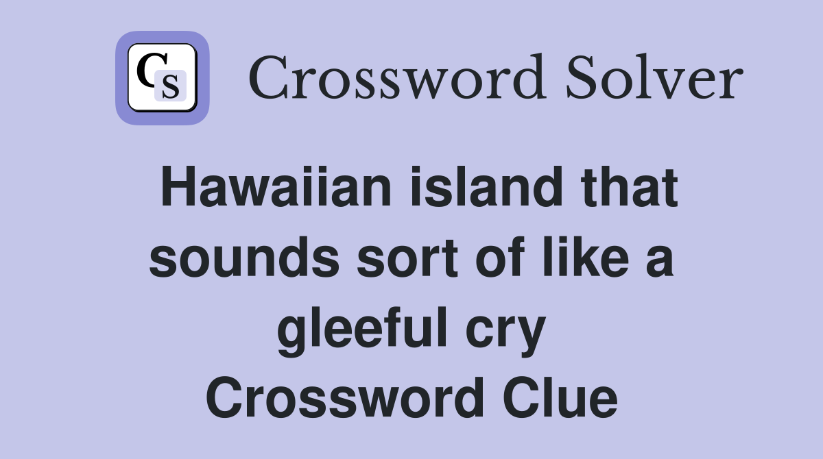 Hawaiian island that sounds sort of like a gleeful cry Crossword Clue