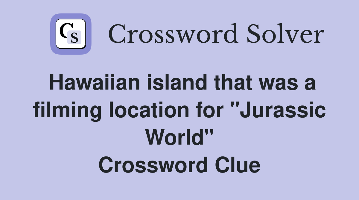 Hawaiian island that was a filming location for "Jurassic World" Crossword Clue