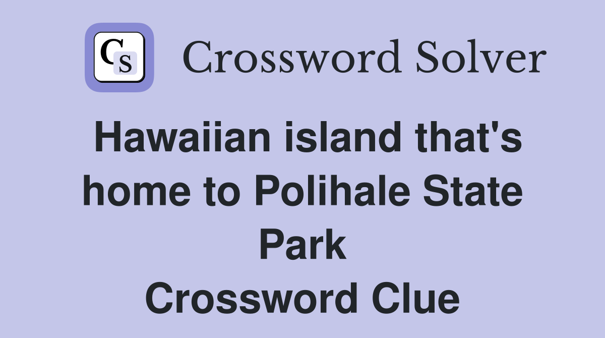 Hawaiian island that's home to Polihale State Park Crossword Clue