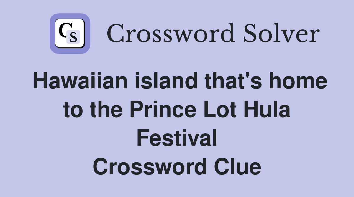 Hawaiian island that's home to the Prince Lot Hula Festival Crossword Clue