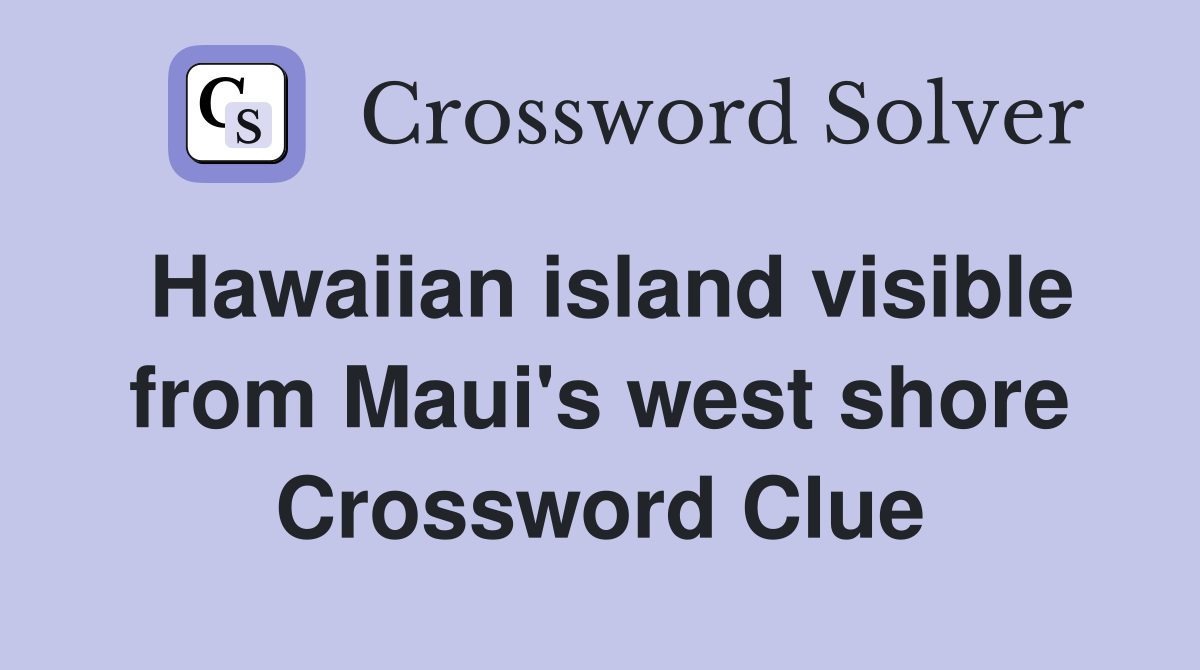 Hawaiian island visible from Maui's west shore Crossword Clue