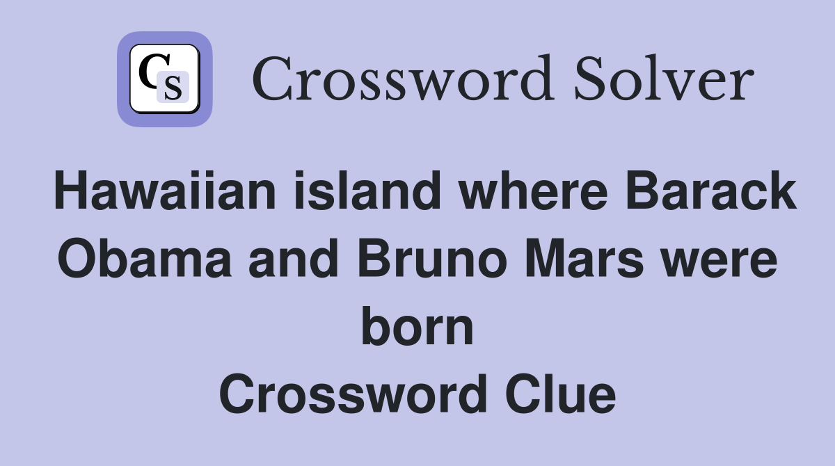 Hawaiian island where Barack Obama and Bruno Mars were born Crossword Clue