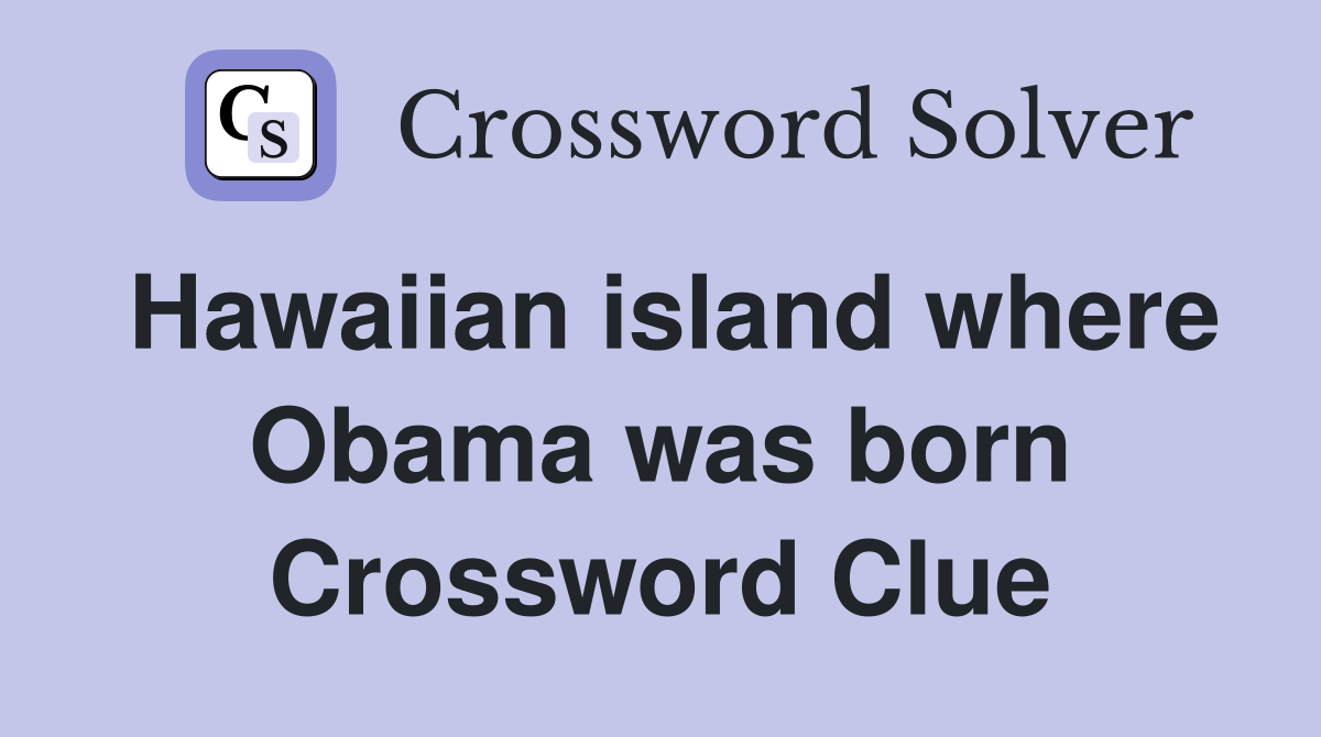 Hawaiian island where Obama was born Crossword Clue