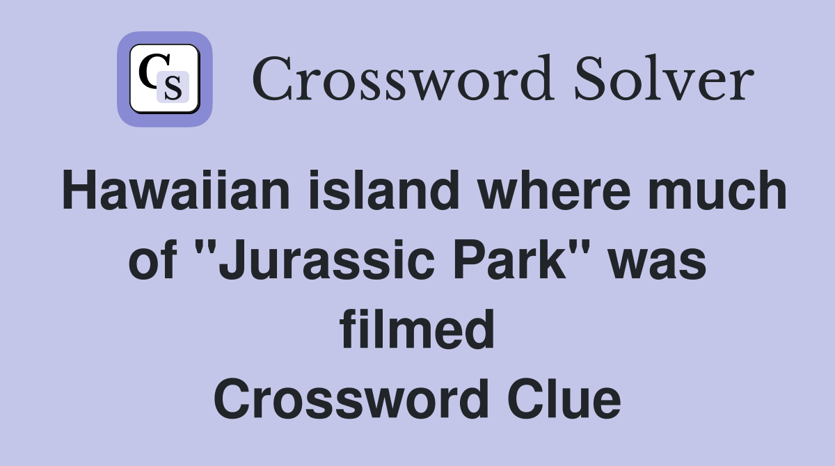 Hawaiian island where much of "Jurassic Park" was filmed Crossword Clue