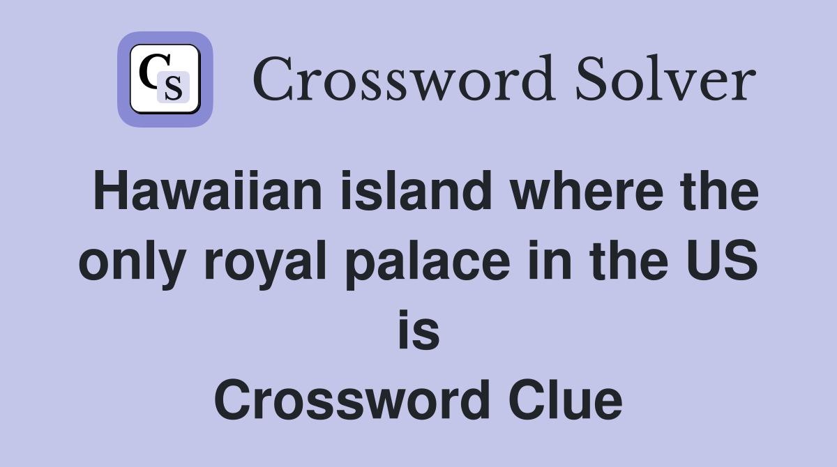 Hawaiian island where the only royal palace in the US is Crossword Clue