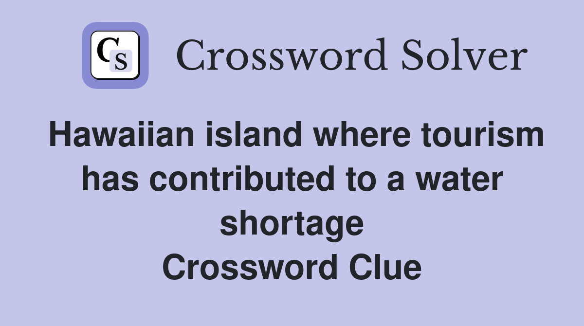 Hawaiian island where tourism has contributed to a water shortage Crossword Clue