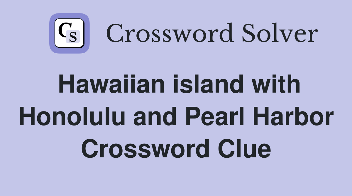 Hawaiian island with Honolulu and Pearl Harbor Crossword Clue