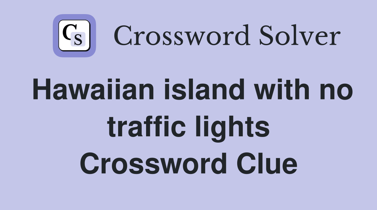 Hawaiian island with no traffic lights Crossword Clue