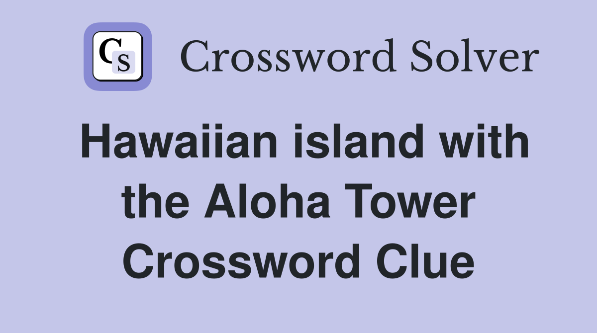 Hawaiian island with the Aloha Tower Crossword Clue