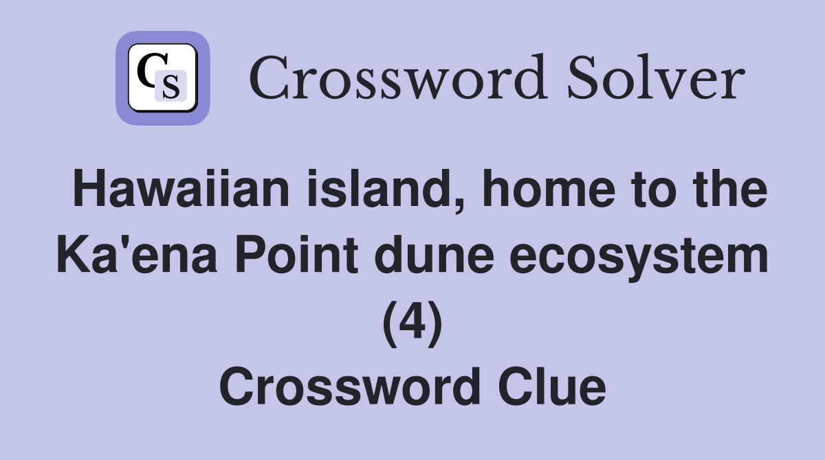 Hawaiian island, home to the Ka'ena Point dune ecosystem (4) Crossword Clue