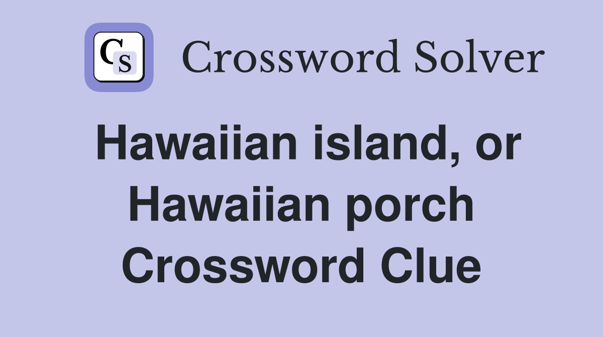 Hawaiian island, or Hawaiian porch Crossword Clue
