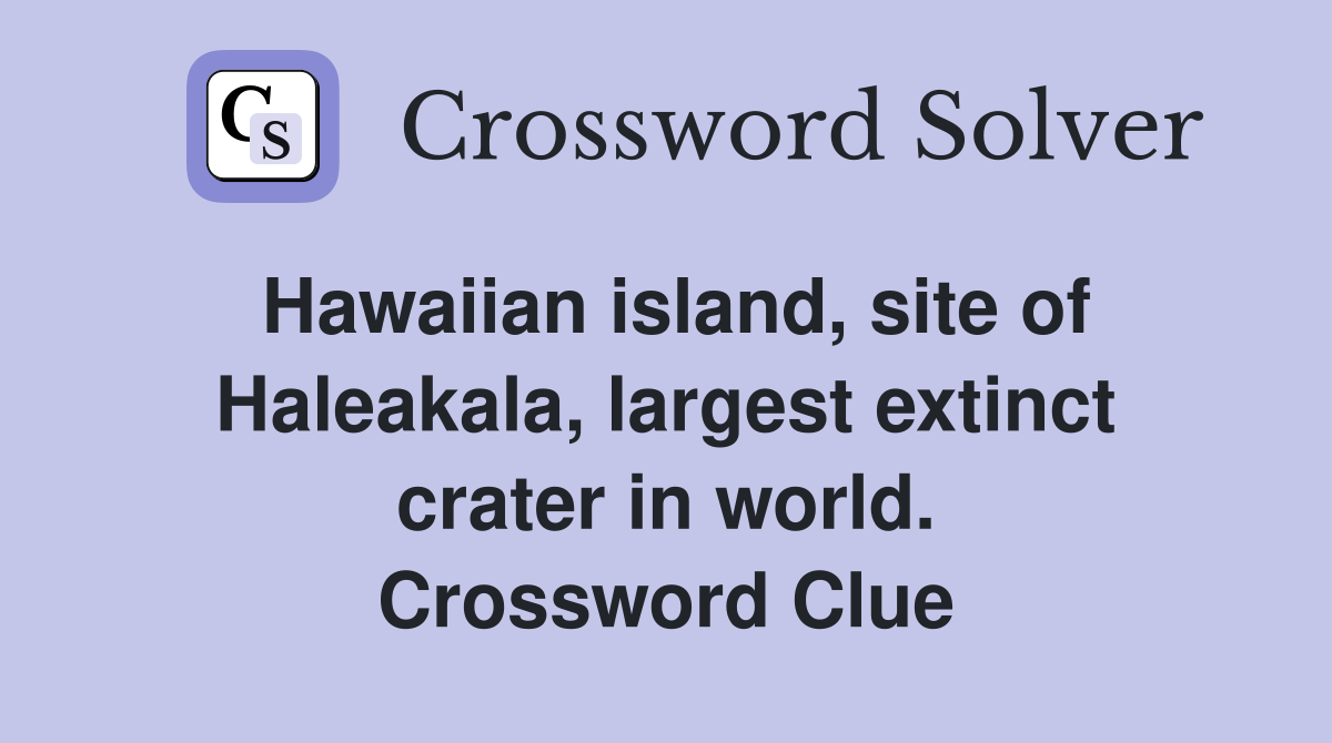 Hawaiian island, site of Haleakala, largest extinct crater in world. Crossword Clue