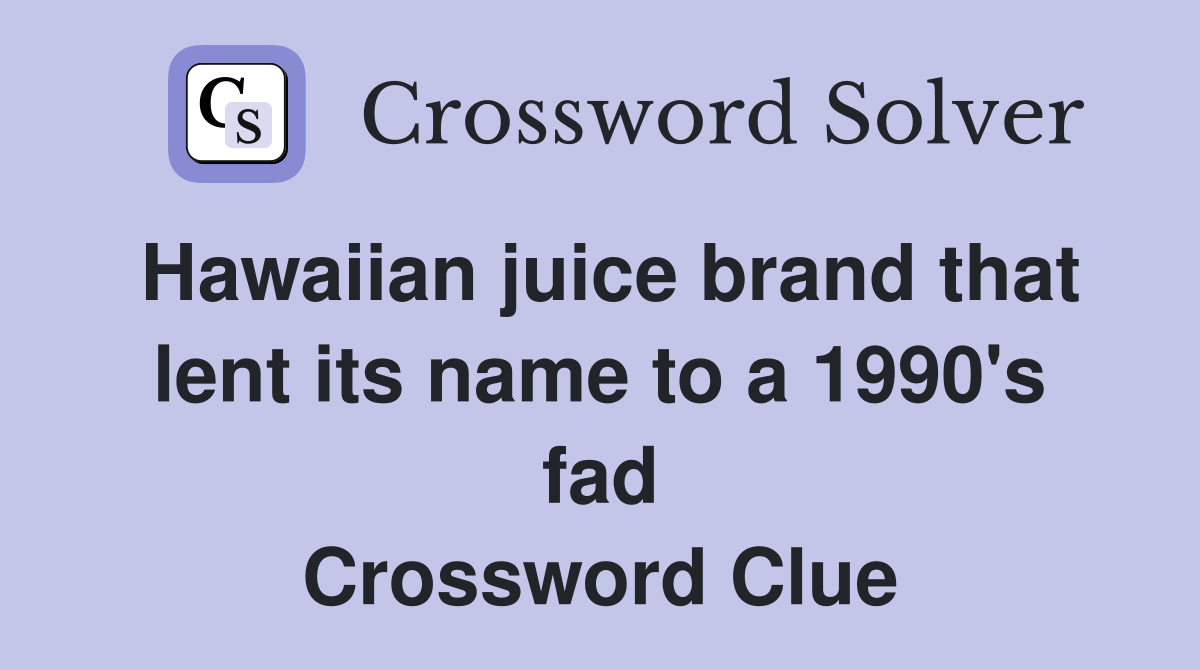 Hawaiian juice brand that lent its name to a 1990's fad Crossword Clue