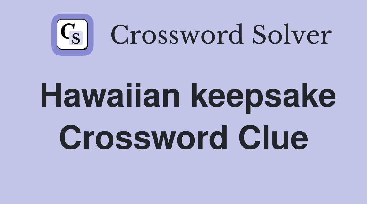 Hawaiian keepsake Crossword Clue
