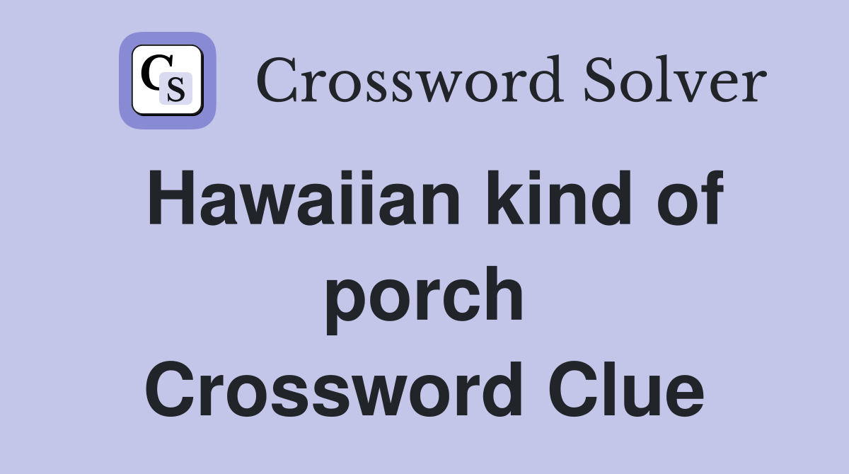 Hawaiian kind of porch Crossword Clue
