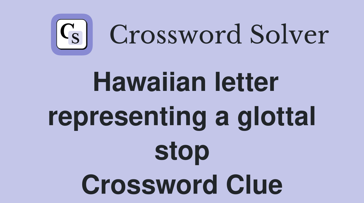 Hawaiian letter representing a glottal stop Crossword Clue