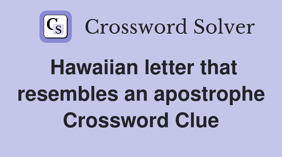 Hawaiian letter that resembles an apostrophe Crossword Clue