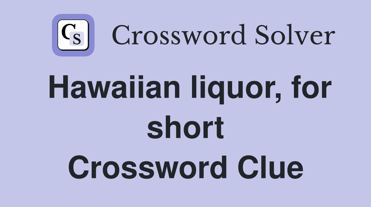 Hawaiian liquor, for short Crossword Clue