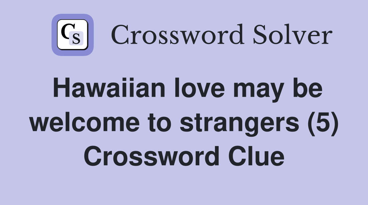 Hawaiian love may be welcome to strangers (5) Crossword Clue