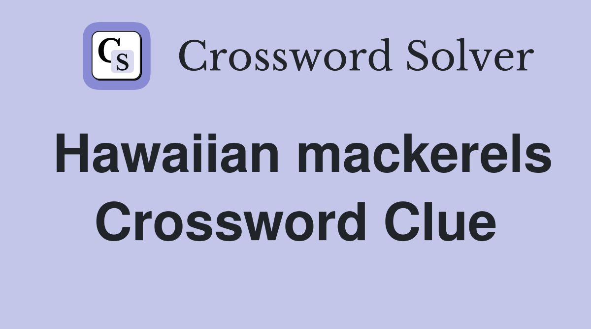 Hawaiian mackerels Crossword Clue