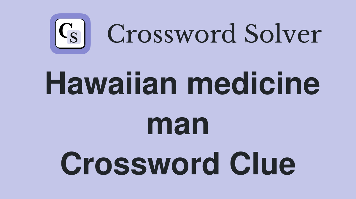 Hawaiian medicine man Crossword Clue