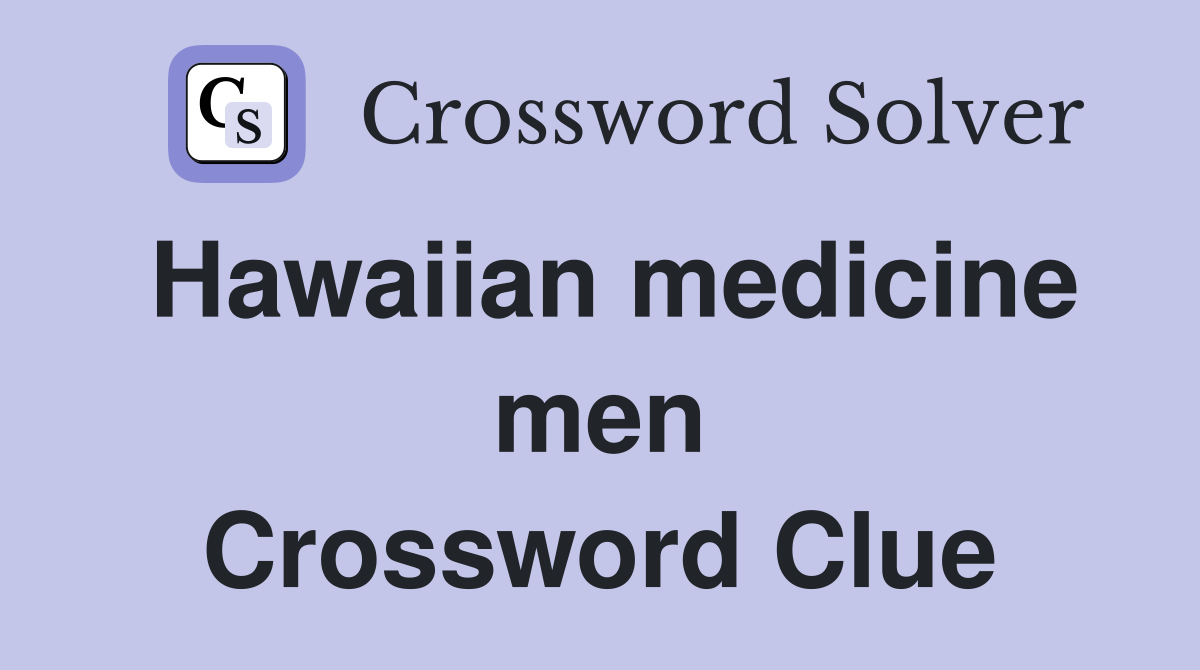 Hawaiian medicine men Crossword Clue