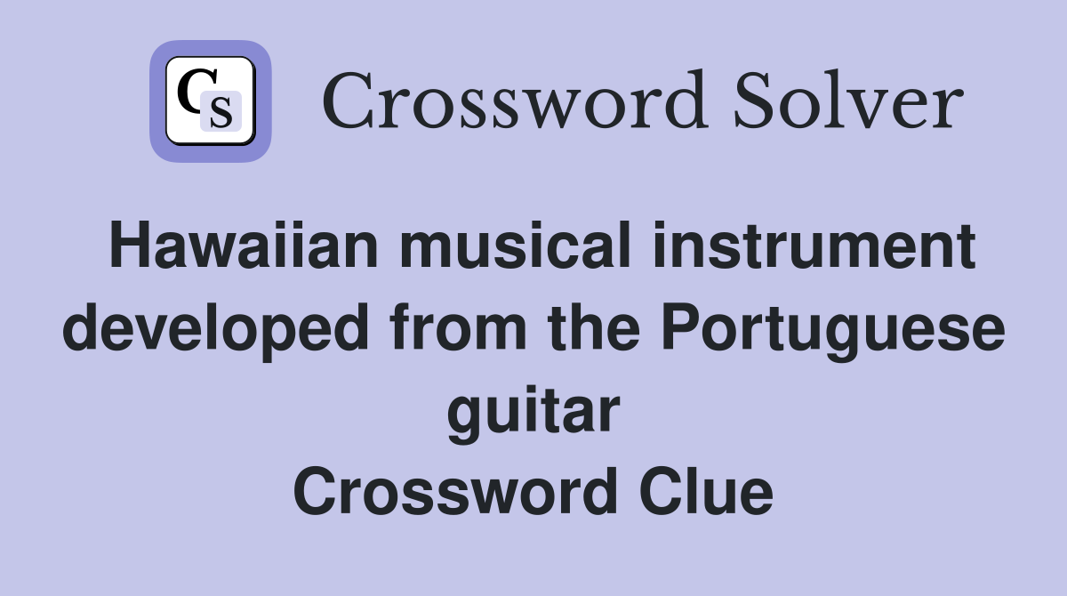 Hawaiian musical instrument developed from the Portuguese guitar Crossword Clue