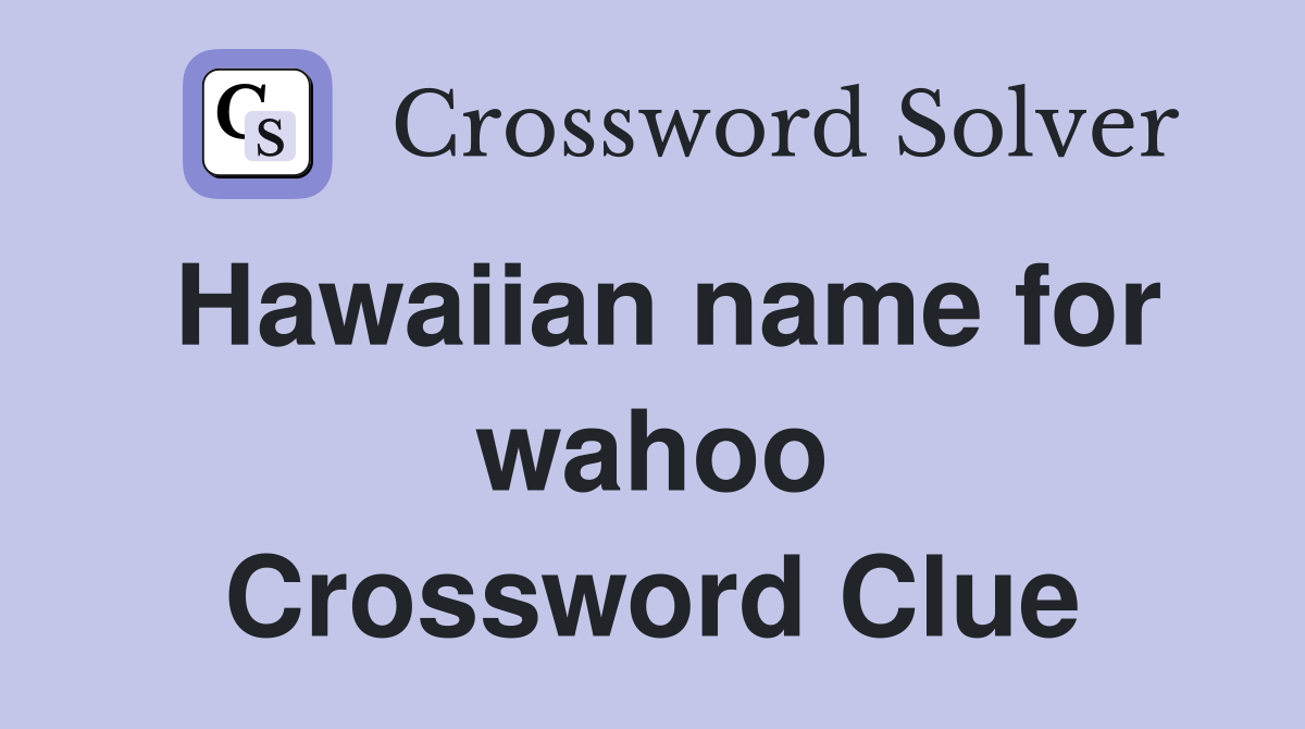 Hawaiian name for wahoo Crossword Clue