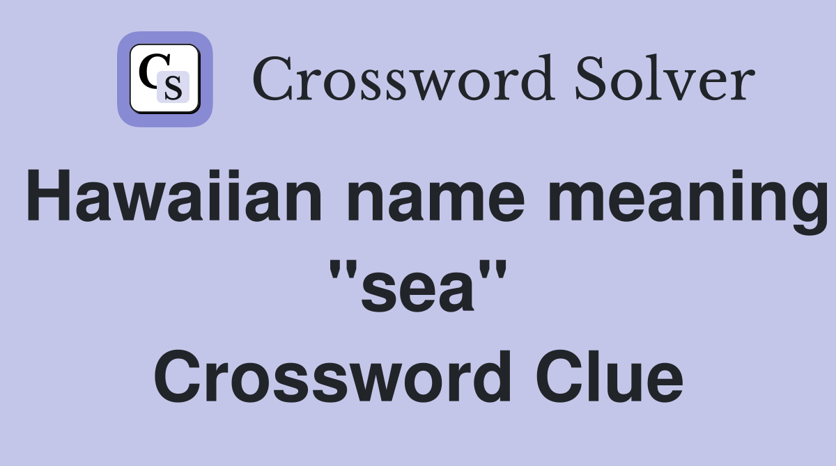 Hawaiian name meaning "sea" Crossword Clue
