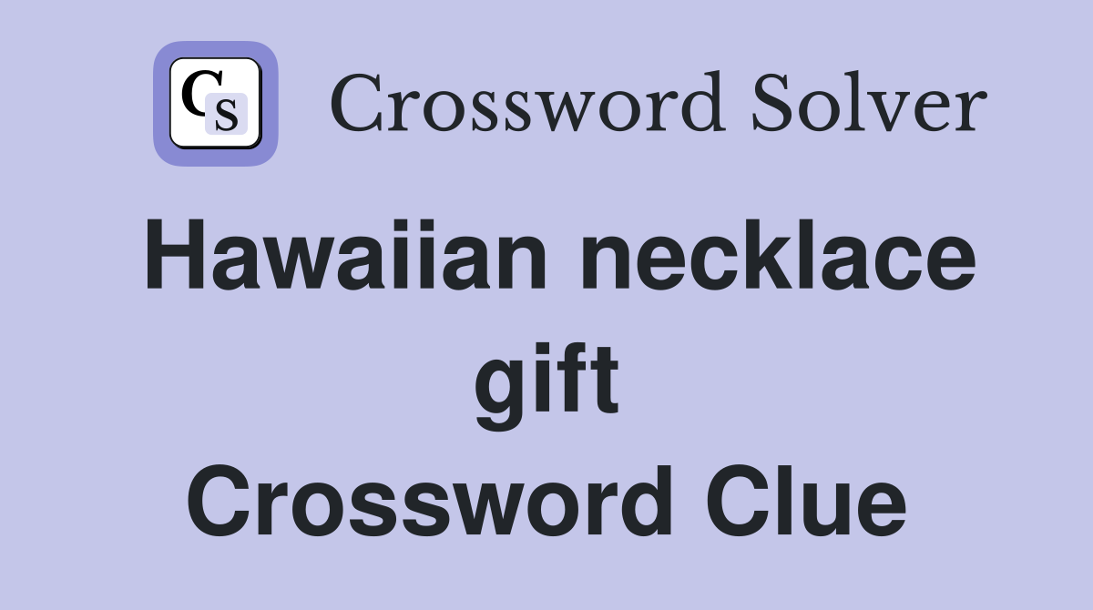 Hawaiian necklace gift Crossword Clue