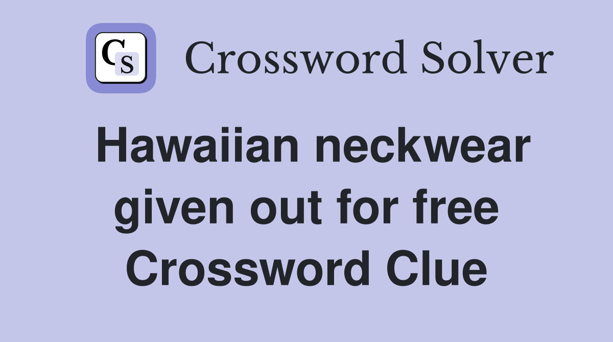 Hawaiian neckwear given out for free Crossword Clue