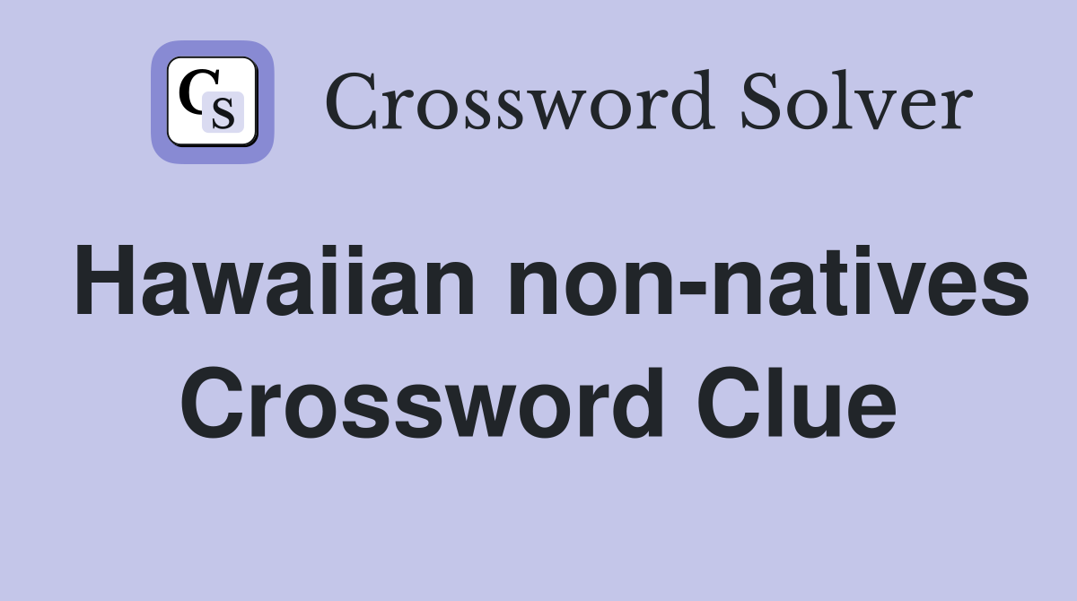 Hawaiian non-natives Crossword Clue