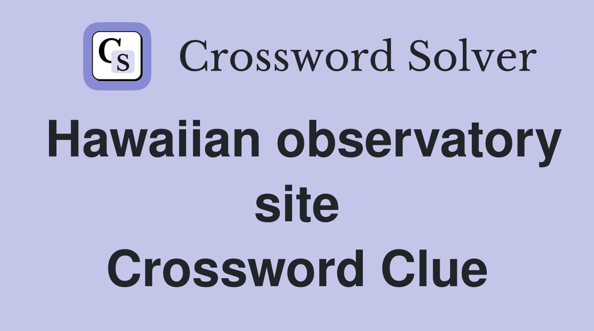 Hawaiian observatory site Crossword Clue