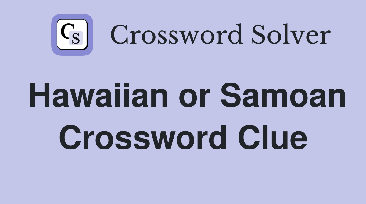 Hawaiian or Samoan Crossword Clue