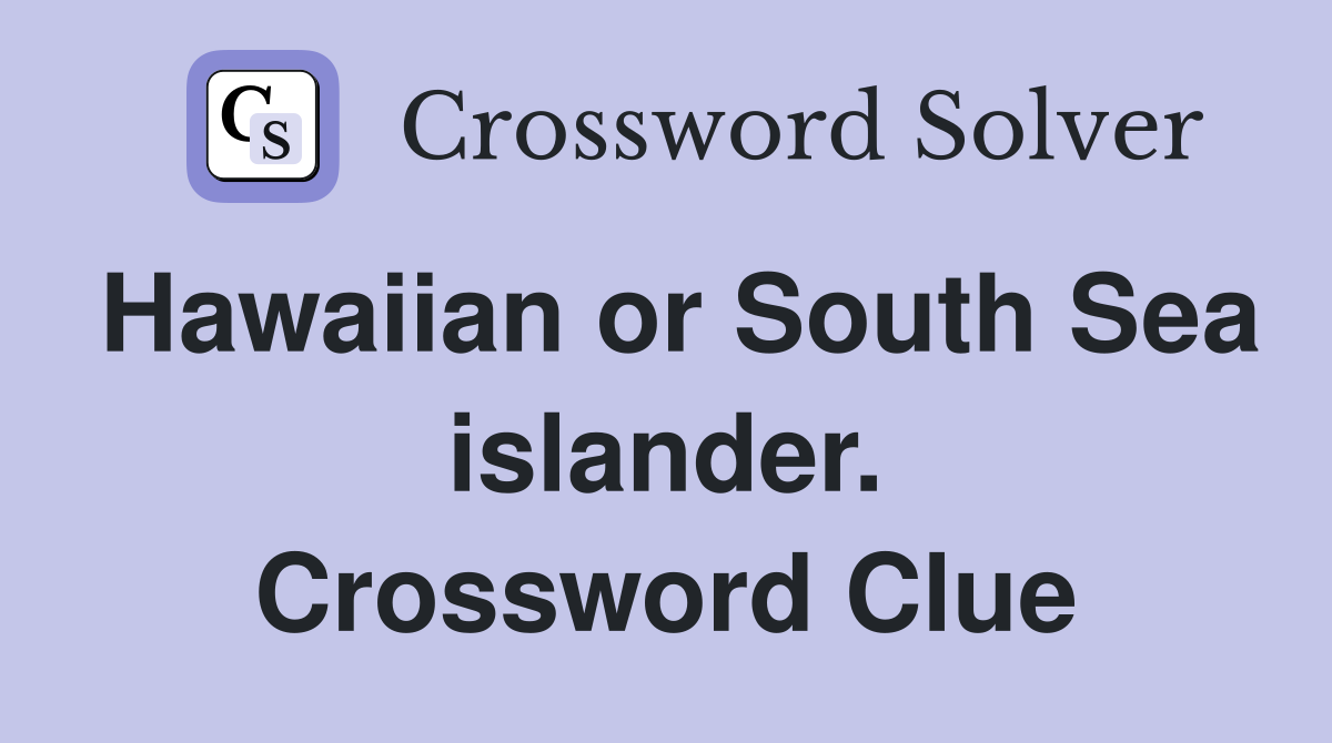 Hawaiian or South Sea islander. Crossword Clue
