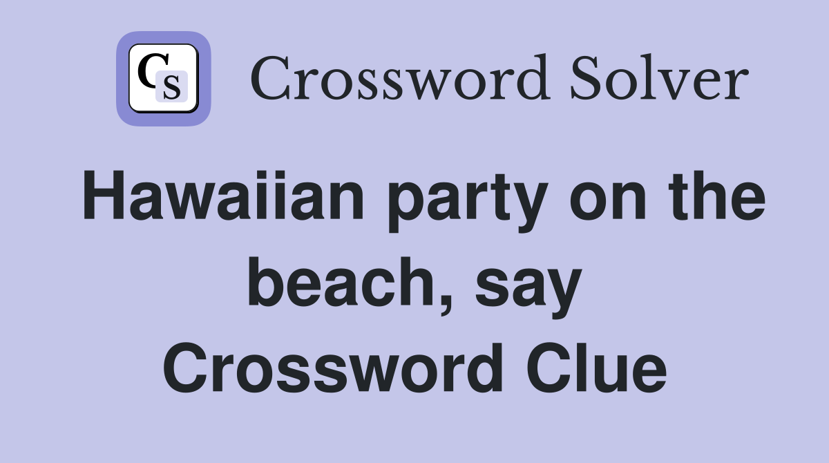 Hawaiian party on the beach, say Crossword Clue