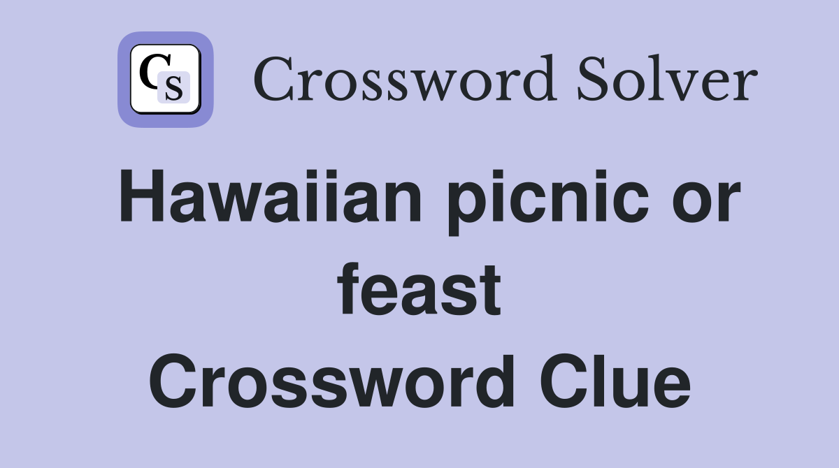 Hawaiian picnic or feast Crossword Clue