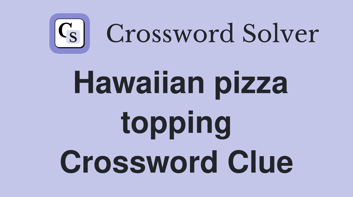 Hawaiian pizza topping Crossword Clue