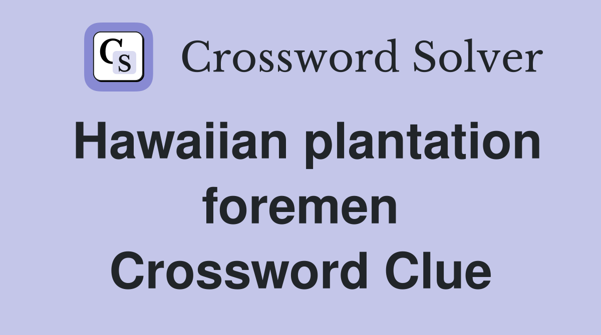 Hawaiian plantation foremen Crossword Clue