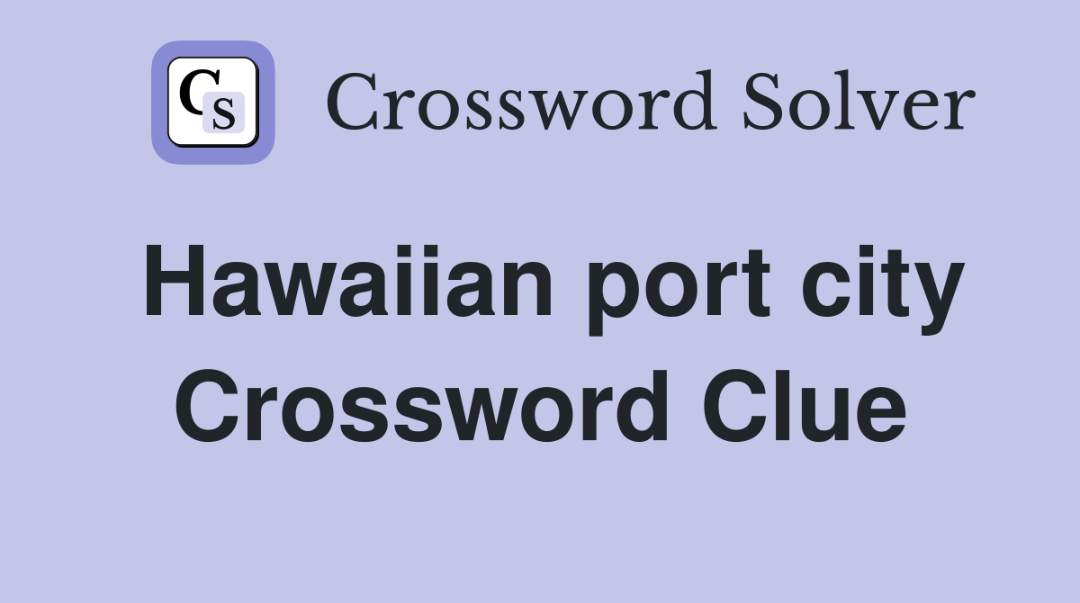 Hawaiian port city Crossword Clue