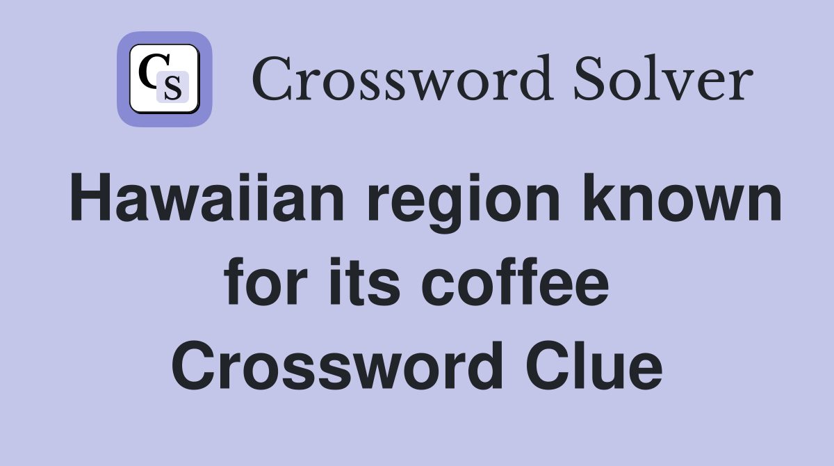 Hawaiian region known for its coffee Crossword Clue