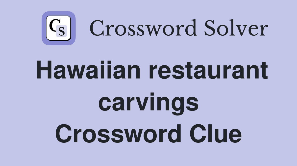 Hawaiian restaurant carvings Crossword Clue