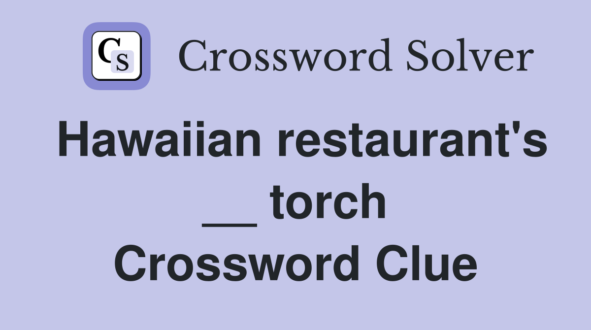 Hawaiian restaurant's __ torch Crossword Clue