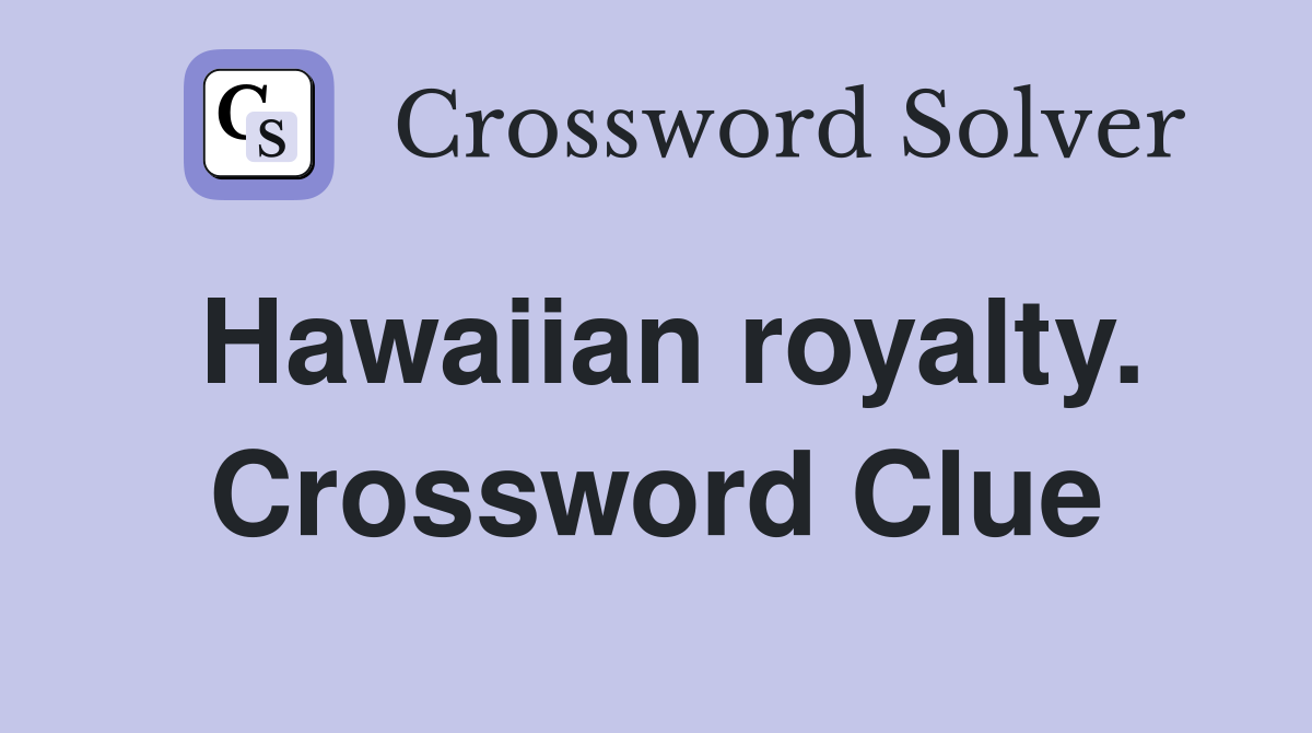 Hawaiian royalty. Crossword Clue