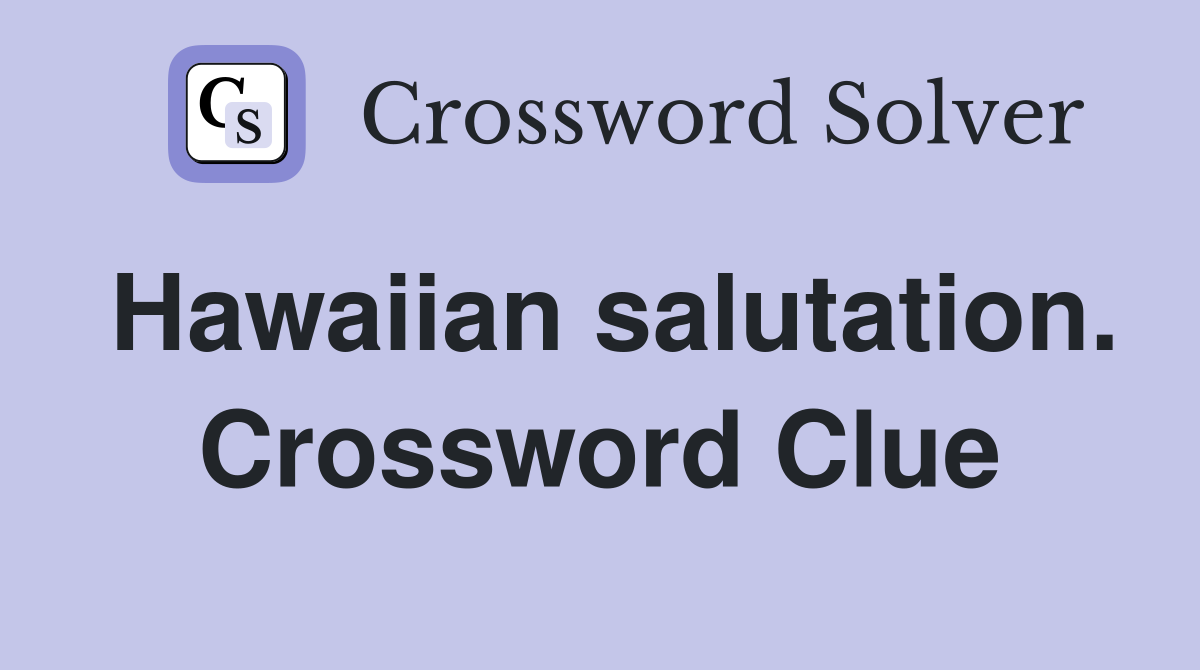 Hawaiian salutation. Crossword Clue
