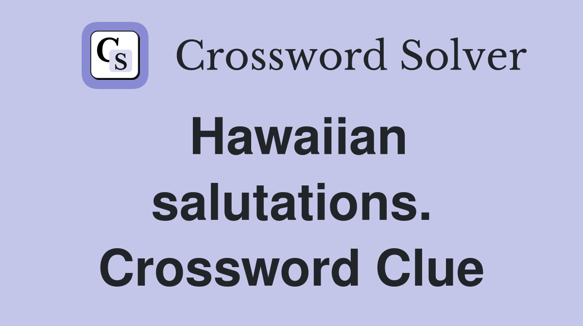 Hawaiian salutations. Crossword Clue