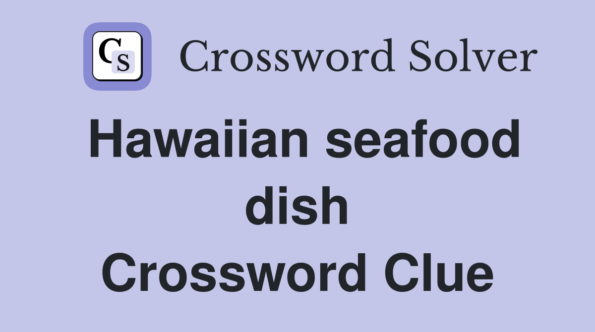 Hawaiian seafood dish Crossword Clue