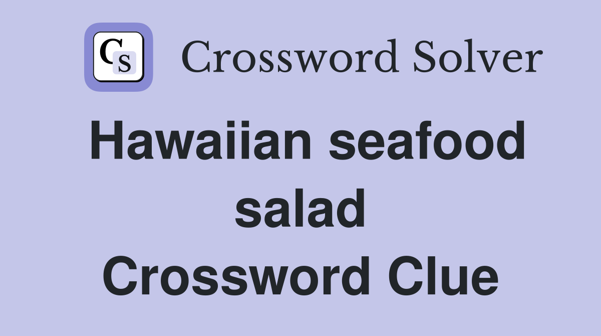 Hawaiian seafood salad Crossword Clue