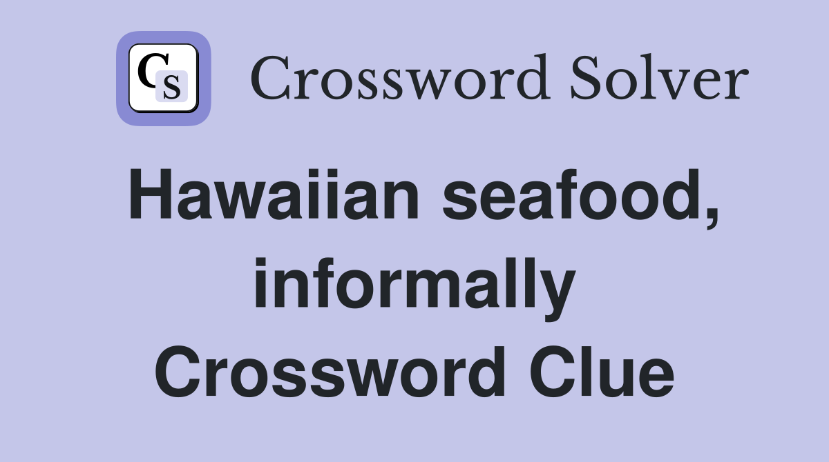 Hawaiian seafood, informally Crossword Clue